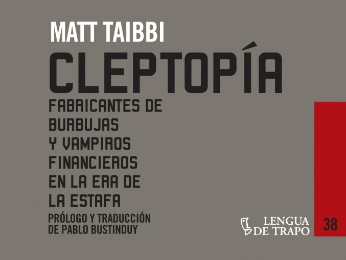 Cleptopía: fabricantes de burbujas y vampiros financieros en la era de la estafa. ¿La obra definitiva sobre la crisis?